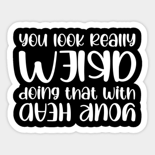 You Look Funny Doing That With Your Head Slogan Quote Funny Gift Idea Sticker